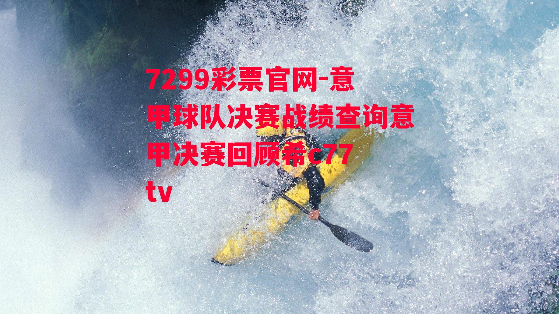 7299彩票官网-意甲球队决赛战绩查询意甲决赛回顾希c77 tv